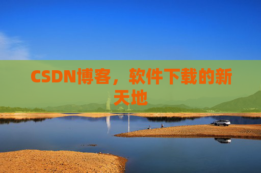 CSDN博客，软件下载的新天地