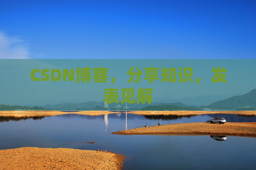 CSDN博客，分享知识，发表见解