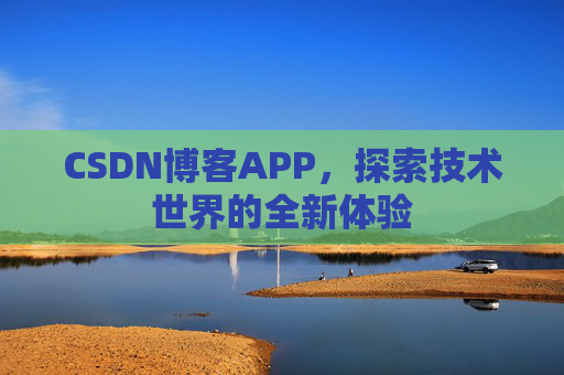 CSDN博客APP，探索技术世界的全新体验