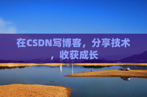 在CSDN写博客，分享技术，收获成长