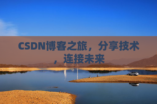 CSDN博客之旅，分享技术，连接未来
